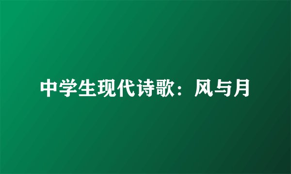 中学生现代诗歌：风与月