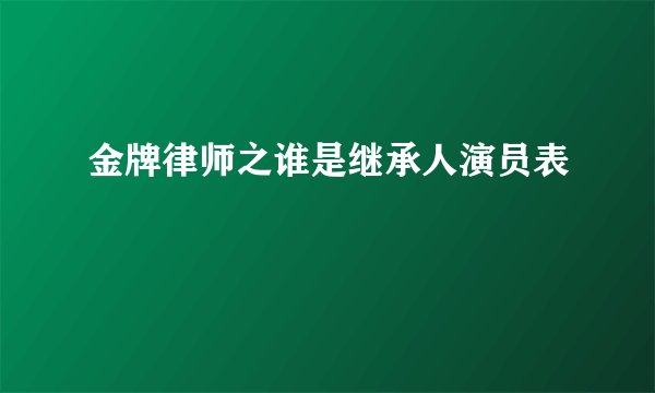 金牌律师之谁是继承人演员表