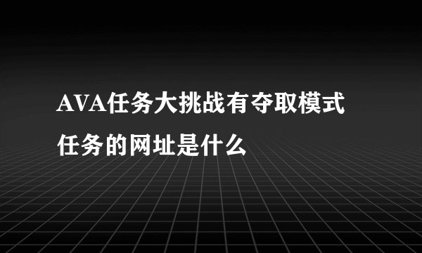 AVA任务大挑战有夺取模式任务的网址是什么