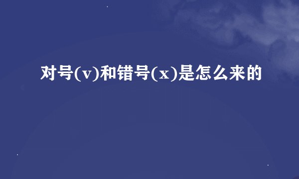 对号(v)和错号(x)是怎么来的