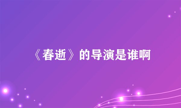 《春逝》的导演是谁啊