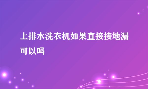 上排水洗衣机如果直接接地漏可以吗