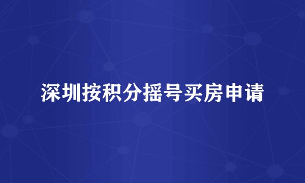 深圳按积分摇号买房申请