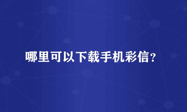 哪里可以下载手机彩信？