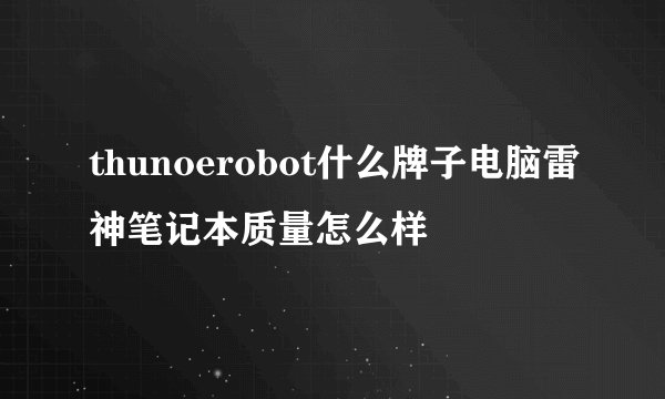 thunoerobot什么牌子电脑雷神笔记本质量怎么样