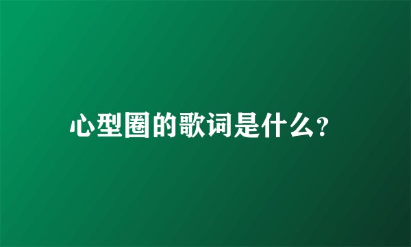 心型圈的歌词是什么？