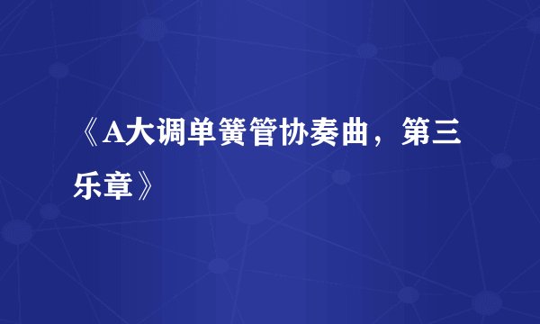 《A大调单簧管协奏曲，第三乐章》