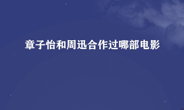 章子怡和周迅合作过哪部电影