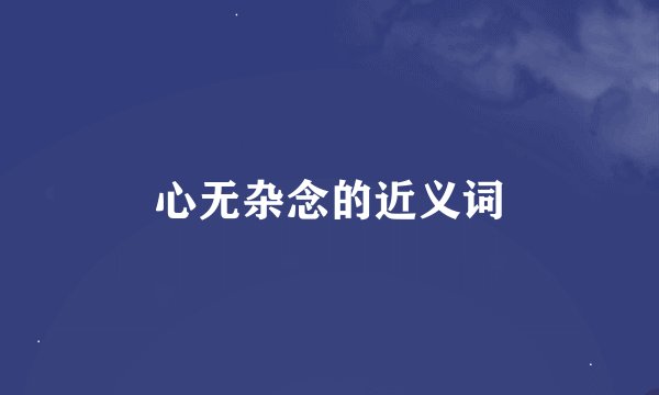 心无杂念的近义词