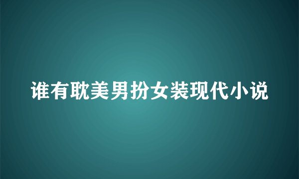 谁有耽美男扮女装现代小说