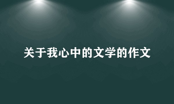 关于我心中的文学的作文