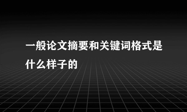 一般论文摘要和关键词格式是什么样子的