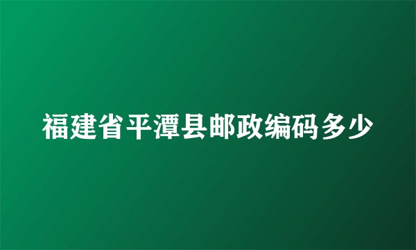福建省平潭县邮政编码多少