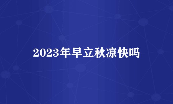 2023年早立秋凉快吗