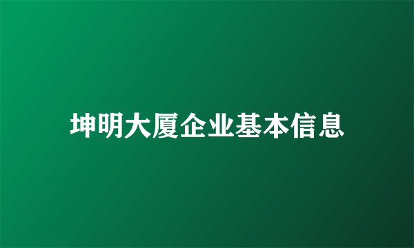 坤明大厦企业基本信息