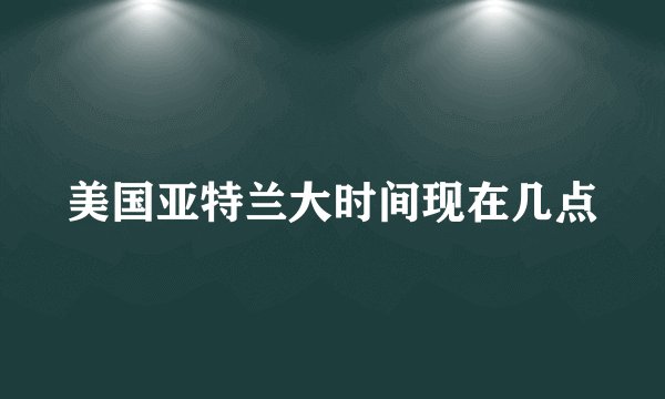 美国亚特兰大时间现在几点