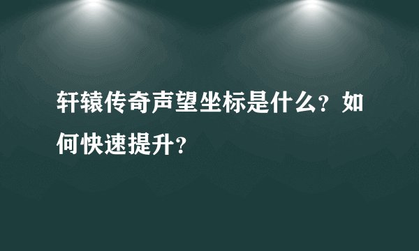 轩辕传奇声望坐标是什么？如何快速提升？