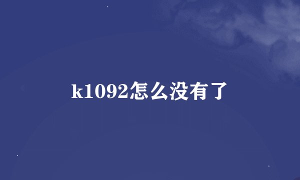 k1092怎么没有了
