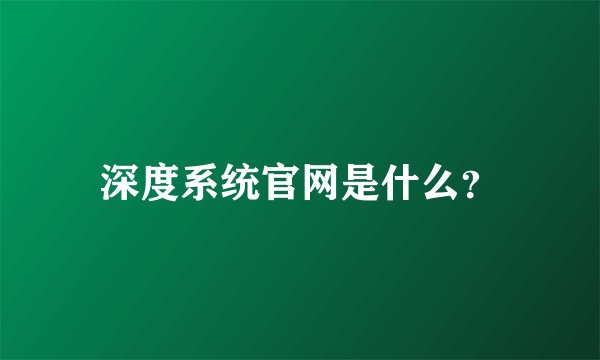 深度系统官网是什么？