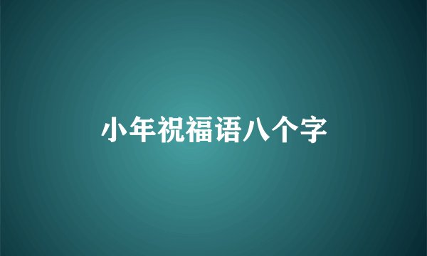 小年祝福语八个字