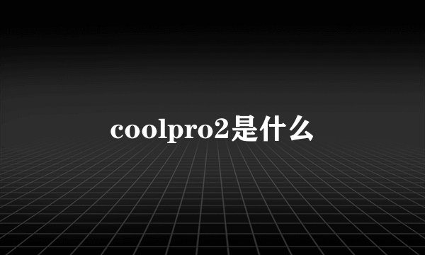 coolpro2是什么
