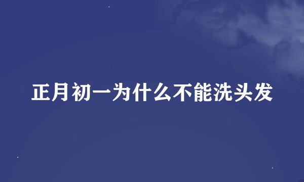 正月初一为什么不能洗头发
