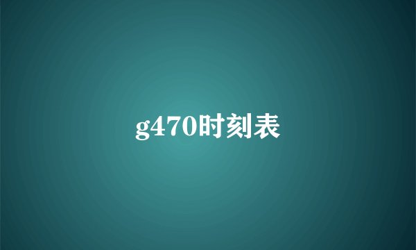 g470时刻表
