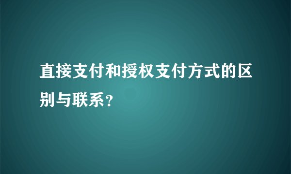 直接支付和授权支付方式的区别与联系？
