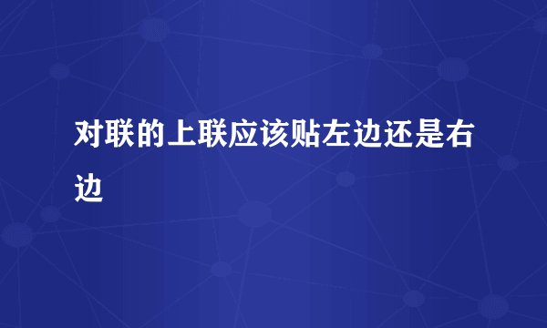 对联的上联应该贴左边还是右边