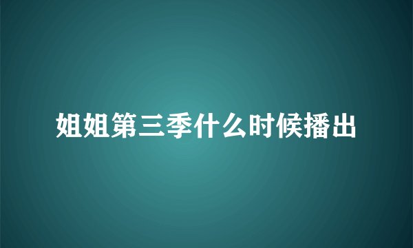 姐姐第三季什么时候播出