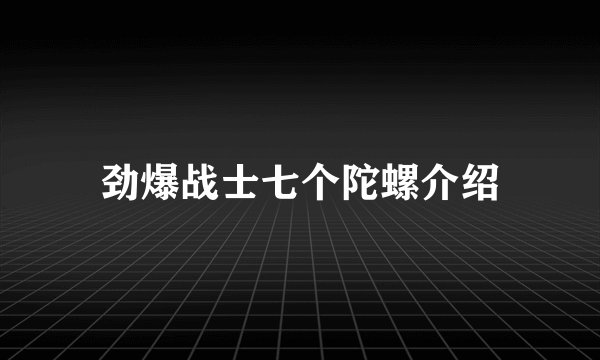 劲爆战士七个陀螺介绍