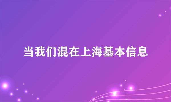 当我们混在上海基本信息
