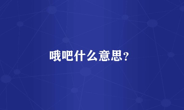 哦吧什么意思？