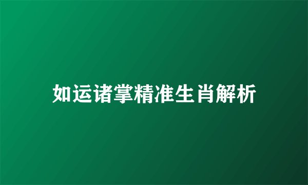 如运诸掌精准生肖解析