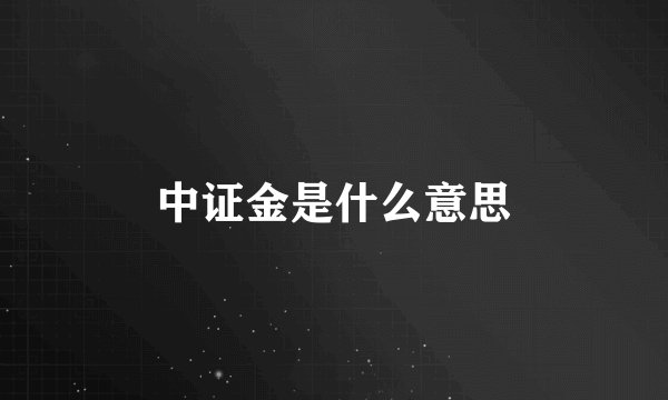 中证金是什么意思
