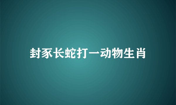 封豕长蛇打一动物生肖