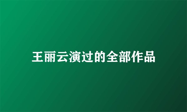 王丽云演过的全部作品