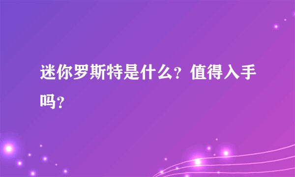 迷你罗斯特是什么？值得入手吗？
