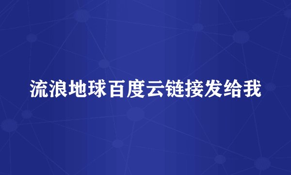 流浪地球百度云链接发给我