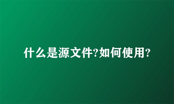 什么是源文件?如何使用?
