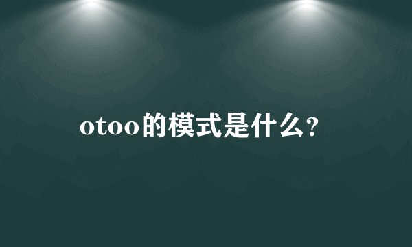 otoo的模式是什么?
