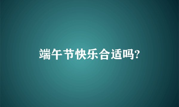 端午节快乐合适吗?