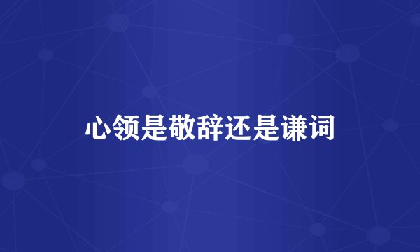 心领是敬辞还是谦词