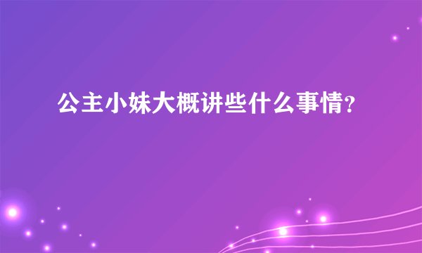 公主小妹大概讲些什么事情？
