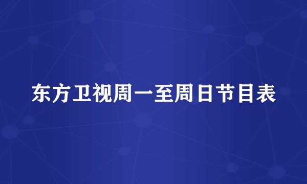 东方卫视周一至周日节目表