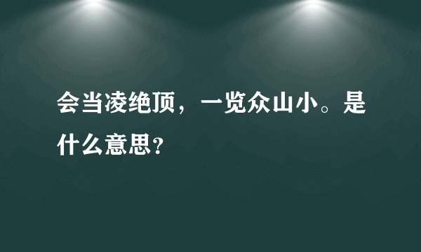 会当凌绝顶，一览众山小。是什么意思？
