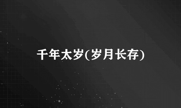 千年太岁(岁月长存)