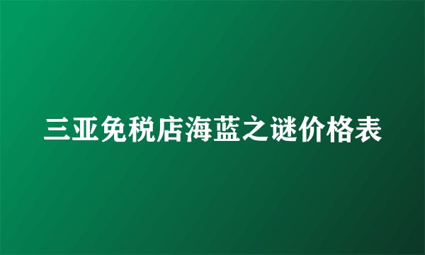 三亚免税店海蓝之谜价格表