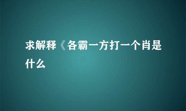 求解释《各霸一方打一个肖是什么