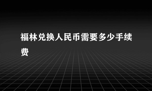 福林兑换人民币需要多少手续费